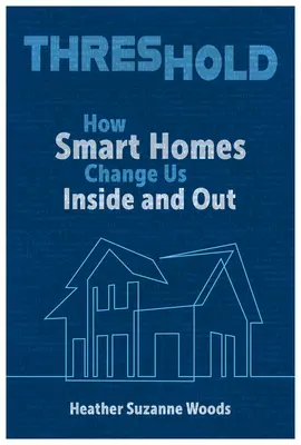 Die Schwelle: Wie Smart Homes uns von innen und außen verändern - Threshold: How Smart Homes Change Us Inside and Out