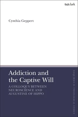 Sucht und der gefangene Wille: Ein Kolloquium zwischen Neurowissenschaft und Augustinus von Hippo - Addiction and the Captive Will: A Colloquy Between Neuroscience and Augustine of Hippo