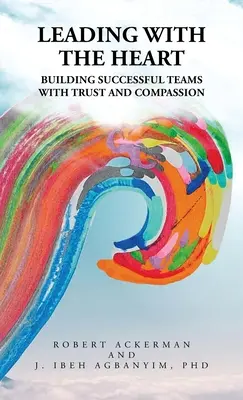 Führen mit dem Herzen: Erfolgreiche Teams mit Vertrauen und Mitgefühl aufbauen - Leading With the Heart: Building successful teams with trust and compassion