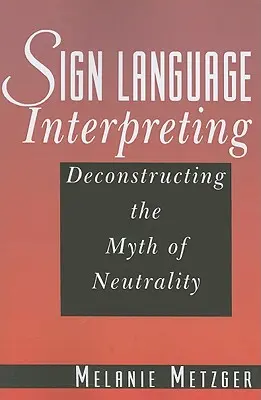 Gebärdensprachdolmetschen: Die Dekonstruktion des Mythos der Neutralität - Sign Language Interpreting: Deconstructing the Myth of Neutrality