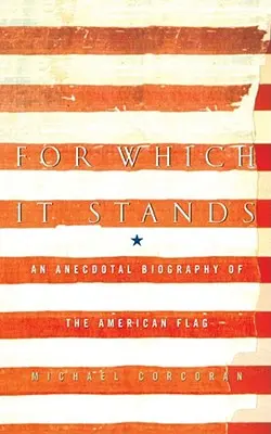 Wofür sie steht: Eine anekdotische Biographie der amerikanischen Flagge - For Which It Stands: An Anecdotal Biography of the American Flag