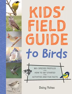 Vogelführer für Kinder: Profile von über 80 Arten * Anleitungen für den Einstieg * Aktivitäten und Wissenswertes - Kids' Field Guide to Birds: 80+ Species Profiles * How to Get Started * Activities and Fun Facts