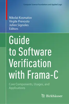 Leitfaden zur Software-Verifikation mit Frama-C: Kernkomponenten, Einsatzmöglichkeiten und Anwendungen - Guide to Software Verification with Frama-C: Core Components, Usages, and Applications