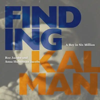 Auf der Suche nach Kalman: Ein Junge unter sechs Millionen - Finding Kalman: A Boy in Six Million