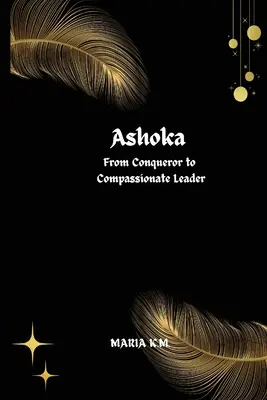 Ashoka - Vom Eroberer zum mitfühlenden Führer - Ashoka From Conqueror to Compassionate Leader