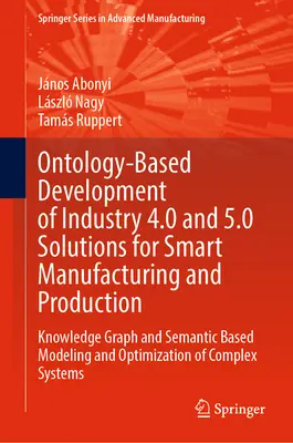 Ontologiebasierte Entwicklung von Industrie 4.0- und 5.0-Lösungen für intelligente Fertigung und Produktion: Wissensgraphen- und semantikbasierte Modellierung und O - Ontology-Based Development of Industry 4.0 and 5.0 Solutions for Smart Manufacturing and Production: Knowledge Graph and Semantic Based Modeling and O