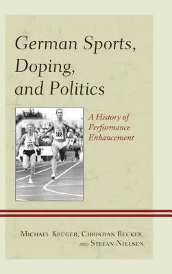 Deutscher Sport, Doping und Politik: Eine Geschichte der Leistungssteigerung - German Sports, Doping, and Politics: A History of Performance Enhancement