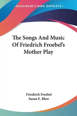 Die Lieder und Musik von Friedrich Fröbels Mutterspiel - The Songs And Music Of Friedrich Froebel's Mother Play