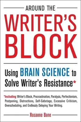 Die Schreibblockade überwinden: Mit Hirnforschung den Schreibwiderstand überwinden - Around the Writer's Block: Using Brain Science to Solve Writer's Resistance