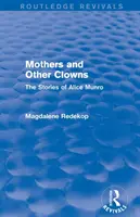 Mütter und andere Clowns (Routledge Revivals): Die Geschichten von Alice Munro - Mothers and Other Clowns (Routledge Revivals): The Stories of Alice Munro