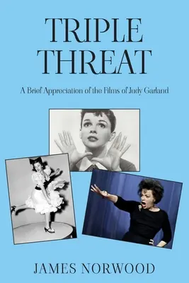 Dreifache Bedrohung: Eine kurze Würdigung der Filme von Judy Garland - Triple Threat: A Brief Appreciation of the Films of Judy Garland