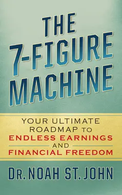 Die 7-Figuren-Maschine: Ihr ultimativer Fahrplan zu endlosem Einkommen und finanzieller Freiheit - The 7-Figure Machine: Your Ultimate Roadmap to Endless Earnings and Financial Freedom