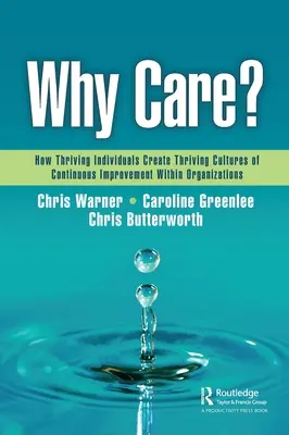 Warum ist das wichtig? Wie blühende Individuen eine blühende Kultur der kontinuierlichen Verbesserung in Organisationen schaffen - Why Care?: How Thriving Individuals Create Thriving Cultures of Continuous Improvement Within Organizations