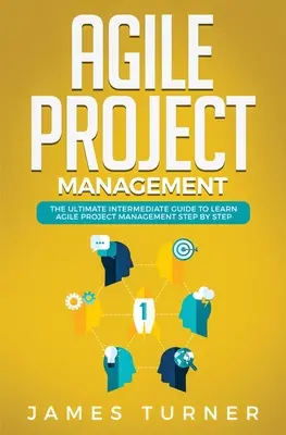 Agiles Projektmanagement: Der ultimative Leitfaden für Fortgeschrittene zum Erlernen des agilen Projektmanagements, Schritt für Schritt - Agile Project Management: The Ultimate Intermediate Guide to Learn Agile Project Management Step by Step