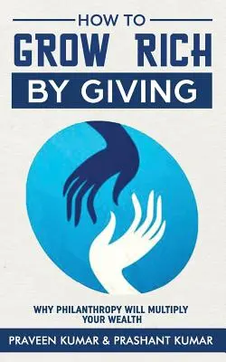 Wie man durch Spenden reich wird: Warum Philanthropie Ihren Reichtum vervielfachen wird - How to Grow Rich by Giving: Why Philanthropy Will Multiply Your Wealth