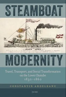 Dampfschiff Modernität: Reisen, Verkehr und sozialer Wandel an der unteren Donau, 1830-1860 - Steamboat Modernity: Travel, Transport, and Social Transformation on the Lower Danube, 1830-1860