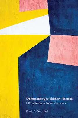 Die verborgenen Helden der Demokratie: Die Anpassung der Politik an Menschen und Orte - Democracy's Hidden Heroes: Fitting Policy to People and Place