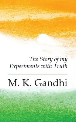 Eine Autobiographie: Die Geschichte meiner Experimente mit der Wahrheit - An Autobiography: The Story of my Experiments with Truth