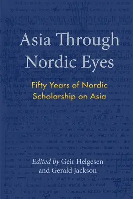 Asien mit nordischen Augen: Fünfzig Jahre nordische Asien-Forschung - Asia Through Nordic Eyes: Fifty Years of Nordic Scholarship on Asia