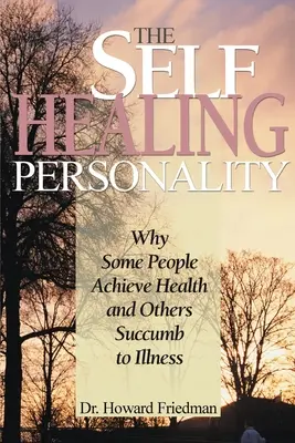 Die Selbstheilungspersönlichkeit: Warum manche Menschen gesund werden und andere der Krankheit erliegen - The Self-Healing Personality: Why Some People Achieve Health and Others Succumb to Illness