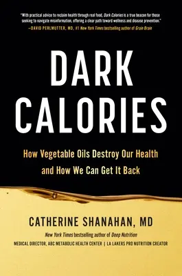 Dunkle Kalorien: Wie pflanzliche Öle unsere Gesundheit zerstören und wie wir sie zurückgewinnen können - Dark Calories: How Vegetable Oils Destroy Our Health and How We Can Get It Back