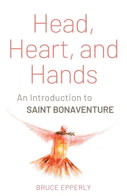 Kopf, Herz und Hände: Eine Einführung in den heiligen Bonaventura - Head, Heart, and Hands: An Introduction to Saint Bonaventure