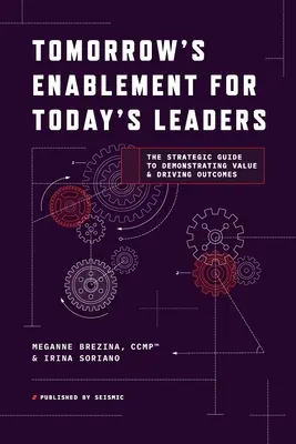 Das Enablement von morgen für Führungskräfte von heute: Der strategische Leitfaden zum Nachweis von Wert und zur Förderung von Ergebnissen - Tomorrow's Enablement for Today's Leaders: The Strategic Guide to Demonstrating Value & Driving Outcomes