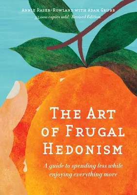 Die Kunst des genügsamen Hedonismus, überarbeitete Ausgabe: Ein Leitfaden, um weniger auszugeben und alles mehr zu genießen - The Art of Frugal Hedonism, Revised Edition: A Guide to Spending Less While Enjoying Everything More