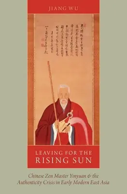 Aufbruch zur aufgehenden Sonne: Der chinesische Zen-Meister Yinyuan und die Authentizitätskrise im frühmodernen Ostasien - Leaving for the Rising Sun: Chinese Zen Master Yinyuan and the Authenticity Crisis in Early Modern East Asia