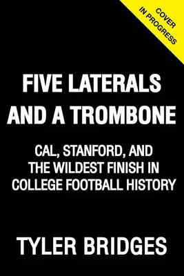 Fünf Laterals und eine Posaune: Cal, Stanford und das wildeste Finale in der Geschichte des College Football - Five Laterals and a Trombone: Cal, Stanford, and the Wildest Finish in College Football History