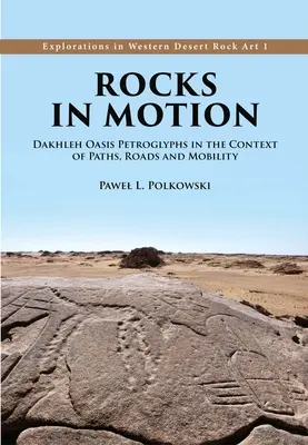 Felsen in Bewegung: Die Petroglyphen der Oase Dakhleh im Kontext von Pfaden, Straßen und Mobilität - Rocks in Motion: Dakhleh Oasis Petroglyphs in the Context of Paths, Roads and Mobility