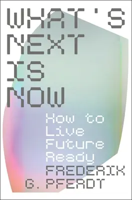 Was jetzt kommt, ist jetzt: Wie man zukunftsfähig lebt - What's Next Is Now: How to Live Future Ready