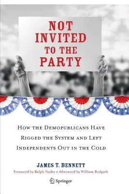 Nicht zur Party eingeladen: Wie die Demopublikaner das System manipuliert und die Unabhängigen im Regen stehen gelassen haben - Not Invited to the Party: How the Demopublicans Have Rigged the System and Left Independents Out in the Cold