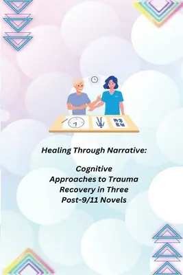 Heilung durch Erzählung: Kognitive Ansätze zur Traumabewältigung in drei Post-9/11-Romanen - Healing Through Narrative: Cognitive Approaches to Trauma Recovery in Three Post-9/11 Novels