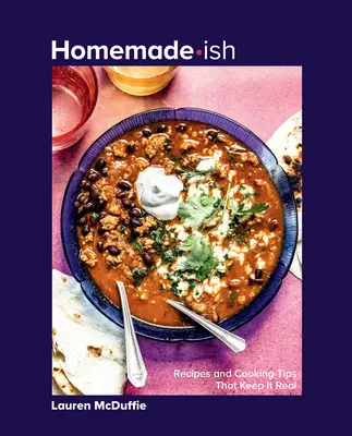 Selbstgemachtes Essen: Rezepte und Kochtipps, die echt bleiben - Homemade-Ish: Recipes and Cooking Tips That Keep It Real