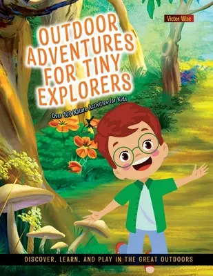 Outdoor-Abenteuer für kleine Entdecker: Entdecken, Lernen und Spielen in der freien Natur - Outdoor Adventures for Tiny Explorers: Discover, Learn, and Play in the Great Outdoors