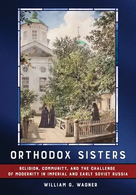 Orthodoxe Schwestern: Religion, Gemeinschaft und die Herausforderung der Moderne im kaiserlichen und frühsowjetischen Russland - Orthodox Sisters: Religion, Community, and the Challenge of Modernity in Imperial and Early Soviet Russia