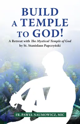 Baut einen Tempel für Gott! Exerzitien mit dem Mystischen Tempel Gottes des heiligen Stanislaus Papczyński - Build a Temple to God!: A Retreat with the Mystical Temple of God by St. Stanislaus Papczyński