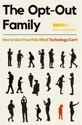 Die Opt-Out-Familie: Wie Sie Ihren Kindern geben können, was die Technologie nicht kann - The Opt-Out Family: How to Give Your Kids What Technology Can't