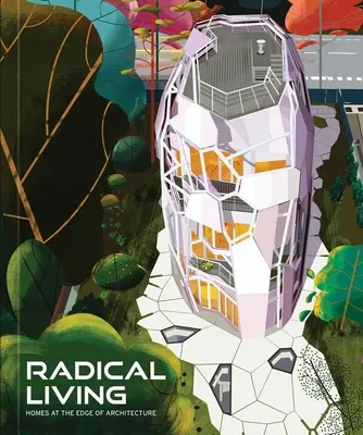 Radikales Wohnen: Häuser am Rande der Architektur - Radical Living: Homes at the Edge of Architecture