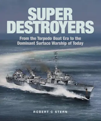 Super-Zerstörer: Von der Ära der Torpedoboote zum dominanten Überwasserkriegsschiff von heute - Super Destroyers: From the Torpedo Boat Era to the Dominant Surface Warship of Today