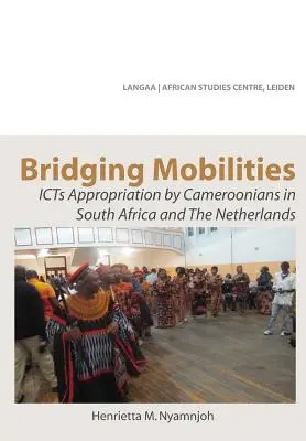 Mobilitäten überbrücken. Die Aneignung von ICTs durch Kameruner in Südafrika und den Niederlanden - Bridging Mobilities. ICTs Appropriation by Cameroonians in South Africa and The Netherlands
