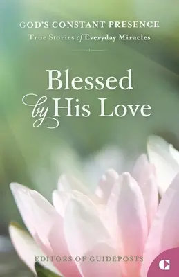 Gesegnet durch seine Liebe: Wahre Geschichten von alltäglichen Wundern - Blessed by His Love: True Stories of Everyday Miracles