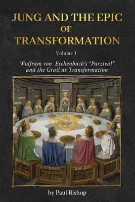 Jung und das Epos der Verwandlung - Band 1: Wolfram von Eschenbachs Parzival“ und der Gral als Verwandlung“ - Jung and the Epic of Transformation - Volume 1: Wolfram von Eschenbach's Parzival