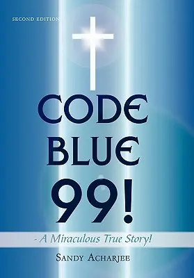CODE BLUE 99! - Eine wunderbare wahre Geschichte: Zweite Auflage - CODE BLUE 99! - A Miraculous True Story!: Second Edition