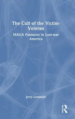Der Kult des Opfer-Veteranen: MAGA-Fantasien im Amerika des verlorenen Krieges - The Cult of the Victim-Veteran: MAGA Fantasies in Lost-war America