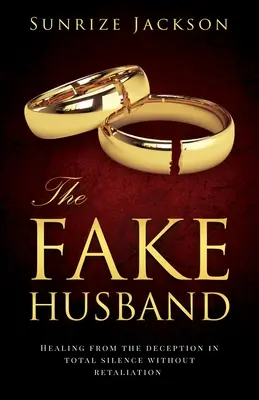 Der falsche Ehemann: Heilung von der Täuschung in völliger Stille ohne Vergeltung - The Fake Husband: Healing From the Deception In Total Silence Without Retaliation