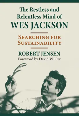 Der rastlose und unerbittliche Geist von Wes Jackson: Auf der Suche nach Nachhaltigkeit - The Restless and Relentless Mind of Wes Jackson: Searching for Sustainability