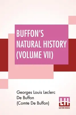 Buffon's Natural History (Band VII): Mit einer Theorie der Erde, aus dem Französischen übersetzt und mit Anmerkungen versehen von James Smith Barr in zehn Bänden - Buffon's Natural History (Volume VII): Containing A Theory Of The Earth Translated With Noted From French By James Smith Barr In Ten Volumes