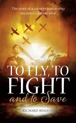 Fliegen, Kämpfen und Retten: Die Geschichte eines Landpfarrers, der zum Jagdflieger wird - To Fly, To Fight and To Save: The story of a country pastor who becomes a fighter pilot
